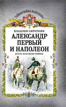 Александр Первый и Наполеон. Дуэль накануне войны