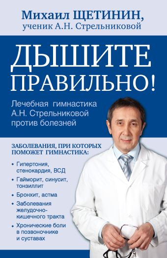 Дышите правильно. Дыхательная гимнастика А. Н. Стрельниковой против болезней Дышите правильно. Дыхательная гимнастика А. Н. Стрельниковой против болезней Щетинин М.Н.