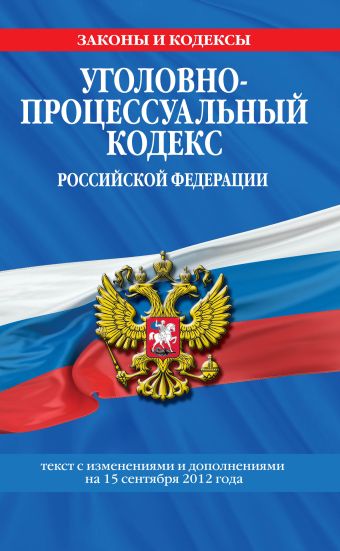 Уголовно-процессуальный кодекс Российской Федерации : текст с изм. и доп. на 15 сентября 2012 г. Уголовно-процессуальный кодекс Российской Федерации : текст с изм. и доп. на 15 сентября 2012 г.