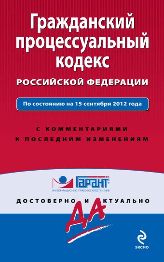 Гражданский процессуальный кодекс Российской Федерации. По состоянию на 15 сентября 2012 года. С комментариями к последним изменениям Гражданский процессуальный кодекс Российской Федерации. По состоянию на 15 сентября 2012 года. С комментариями к последним изменениям