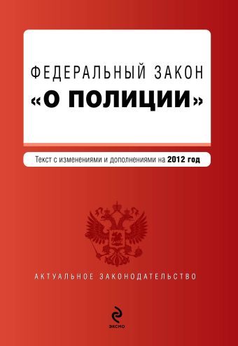 Федеральный закон "О полиции". Текст с изменениями и дополнениями на 2012 г. Федеральный закон "О полиции". Текст с изменениями и дополнениями на 2012 г.