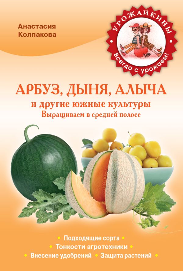 

Арбуз, дыня, алыча и другие южные культуры. Выращиваем в cредней полосе