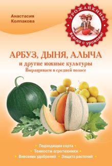 Арбуз, дыня, алыча и другие южные культуры. Выращиваем в cредней полосе