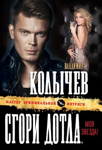Сгори дотла, моя звезда! Сгори дотла, моя звезда! Колычев В.Г.