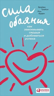 Сила обаяния: Как завоевывать сердца и добиваться успеха
