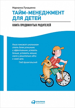 Тайм-менеджмент для детей: Книга продвинутых родителей Тайм-менеджмент для детей: Книга продвинутых родителей Лукашенко М.
