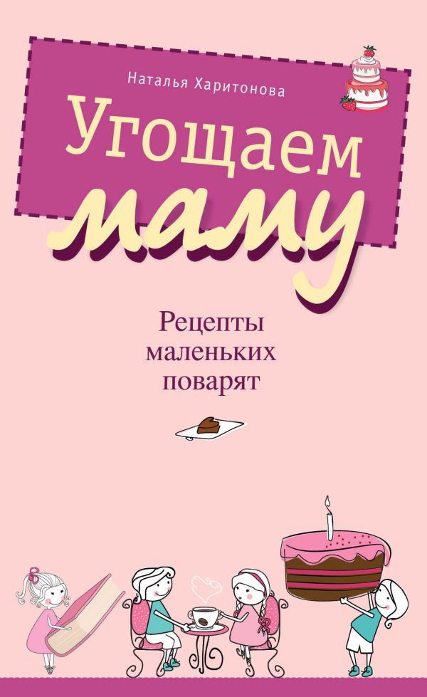 Угощаем маму. Рецепты маленьких поварят Угощаем маму. Рецепты маленьких поварят Харитонова Н.А.