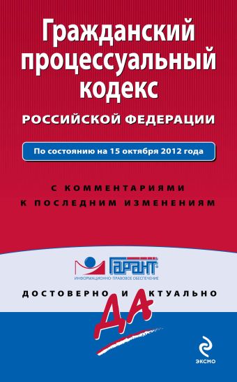 Гражданский процессуальный кодекс Российской Федерации. По состоянию на 15 октября 2012 года. С комментариями к последним изменениям Гражданский процессуальный кодекс Российской Федерации. По состоянию на 15 октября 2012 года. С комментариями к последним изменениям