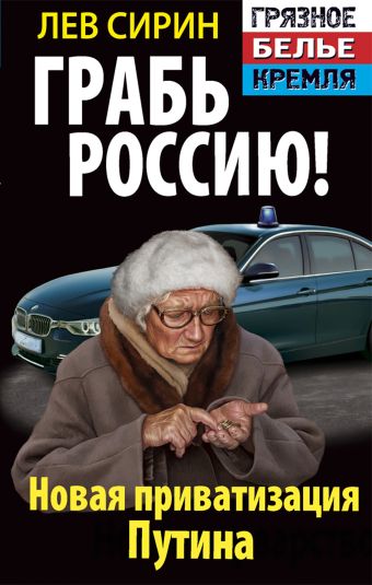 Грабь Россию! Новая приватизация Путина Грабь Россию! Новая приватизация Путина Сирин Л.
