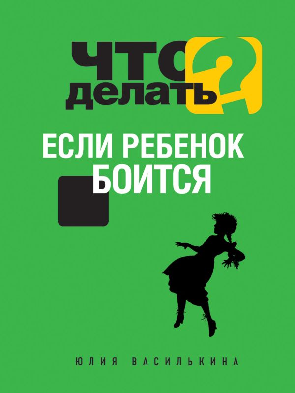 Что делать, если ребенок боится Что делать, если ребенок боится Василькина Ю.