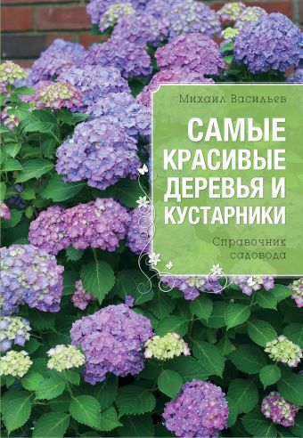 Самые красивые деревья и кустарники (Все о вашем саде) Самые красивые деревья и кустарники (Все о вашем саде) Васильев М.