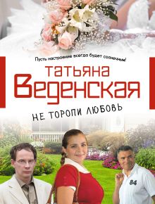 Не торопи любовь!