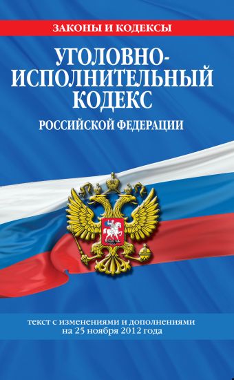 Уголовно-исполнительный кодекс Российской Федерации : текст с изм. и доп. на 25 ноября 2012 г. Уголовно-исполнительный кодекс Российской Федерации : текст с изм. и доп. на 25 ноября 2012 г.