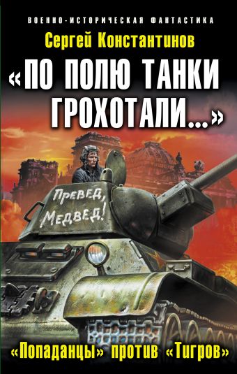 «По полю танки грохотали…»: «Попаданцы» против «Тигров» «По полю танки грохотали…»: «Попаданцы» против «Тигров» Константинов С.