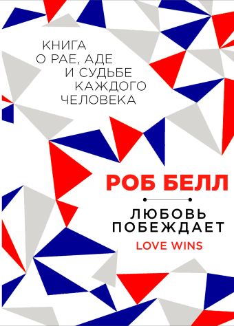 Любовь побеждает: Книга о рае, аде и судьбе каждого человека Любовь побеждает: Книга о рае, аде и судьбе каждого человека Белл Р.
