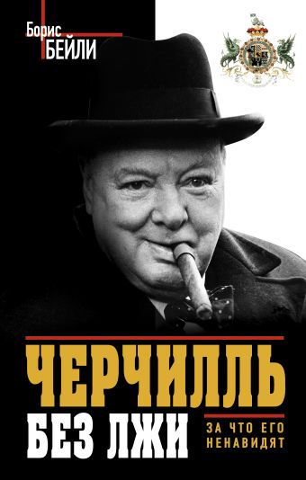 Черчилль без лжи. За что его ненавидят Черчилль без лжи. За что его ненавидят Бейли Б.