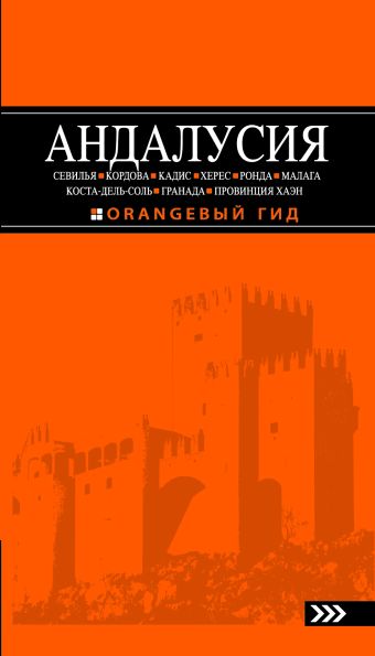 

АНДАЛУСИЯ: Севилья, Кордова, Кадис, Херес, Ронда, Малага, Коста-дель-Соль, Гранада, провинция Хаэн : путеводитель. 2-е изд., испр. и доп.