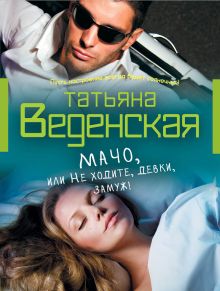 Мачо, или Не ходите, девки, замуж!