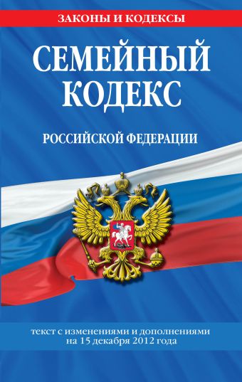 Семейный кодекс Российской Федерации : текст с изм. и доп. на 15 декабря 2012 г. Семейный кодекс Российской Федерации : текст с изм. и доп. на 15 декабря 2012 г.