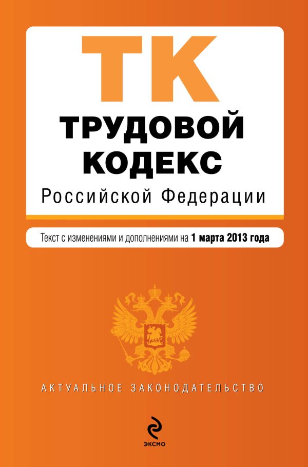 Трудовой кодекс Российской Федерации : текст с изм. и доп. на 1 марта 2013 г. Трудовой кодекс Российской Федерации : текст с изм. и доп. на 1 марта 2013 г.