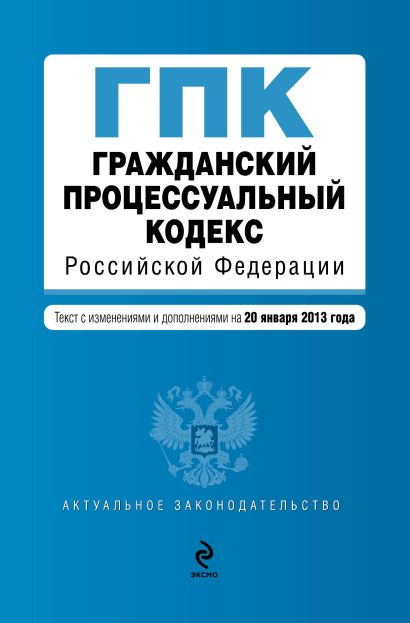 Гражданский процессуальный кодекс Российской Федерации : текст с изм. и доп. на 20 января 2013 г. - фото 1