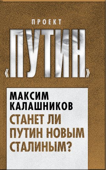 Станет ли Путин новым Сталиным? Станет ли Путин новым Сталиным? Калашников М.