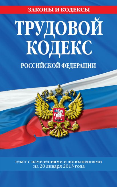Трудовой кодекс Российской Федерации: текст с изм. и доп. на 20 января 2013 г. - фото 1