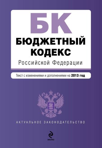 Бюджетный кодекс Российской Федерации : текст с изменениями и дополнениями на 2013 год Бюджетный кодекс Российской Федерации : текст с изменениями и дополнениями на 2013 год