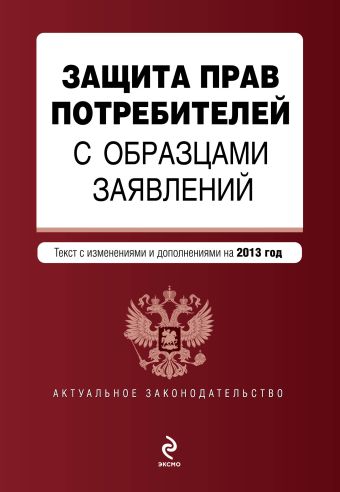 Защита прав потребителей с образцами заявлений: текст с изм. и доп. на 2013 г. Защита прав потребителей с образцами заявлений: текст с изм. и доп. на 2013 г.