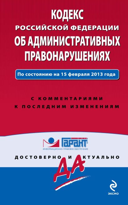 Кодекс Российской Федерации об административных правонарушениях. По состоянию на 15 февраля 2013 года. С комментариями к последним изменениям - фото 1
