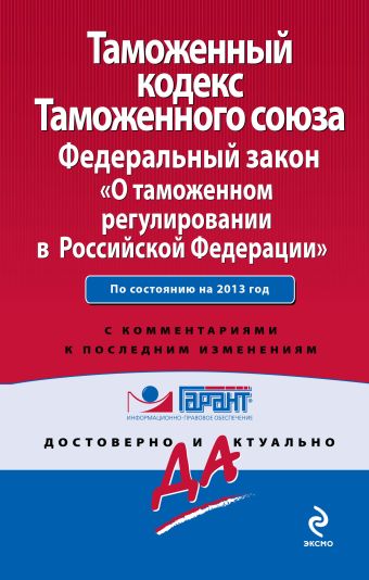 Таможенный кодекс Таможенного союза; Федеральный закон «О таможенном регулировании в Российской Федерации»: по сост. на 2013 г.: с комм. к последним изм. Таможенный кодекс Таможенного союза; Федеральный закон «О таможенном регулировании в Российской Федерации»: по сост. на 2013 г.: с комм. к последним изм.