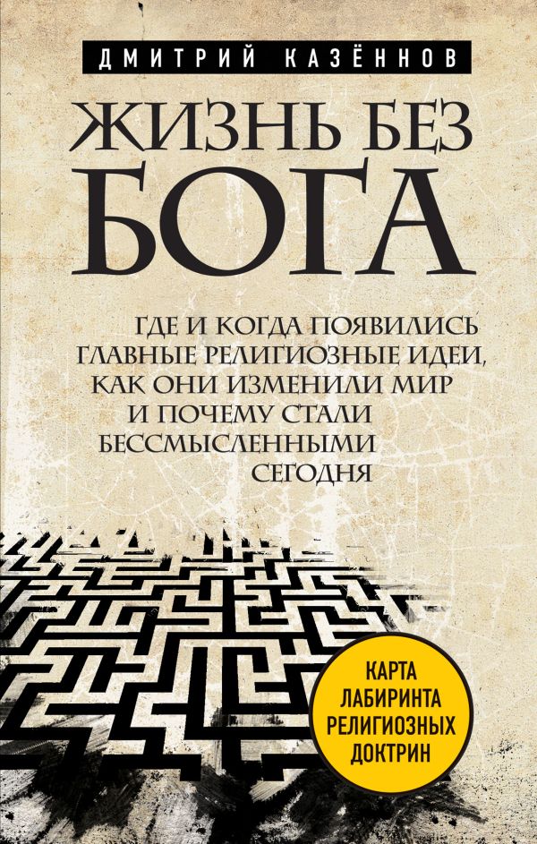 

Жизнь без бога: Где и когда появились главные религиозные идеи, как они изменили мир и почему стали бессмысленными сегодня