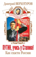 Верхотуров Дмитрий Николаевич Путин, учись у Сталина! Как спасти Россию
