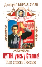Путин, учись у Сталина! Как спасти Россию Путин, учись у Сталина! Как спасти Россию Верхотуров Д.Н.
