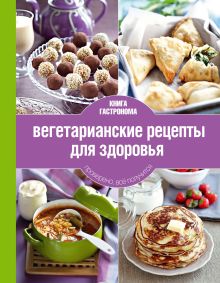 Книга Гастронома Вегетарианские рецепты для здоровья