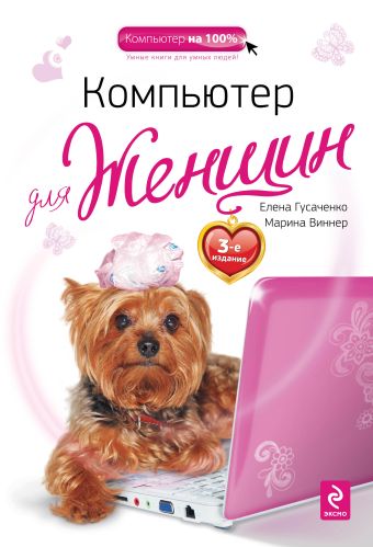 Компьютер для женщин. 3-е издание Компьютер для женщин. 3-е издание Гусаченко Е., Виннер М.