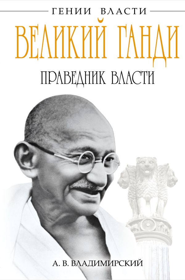 Великий Ганди. Праведник власти Великий Ганди. Праведник власти Владимирский А.В.