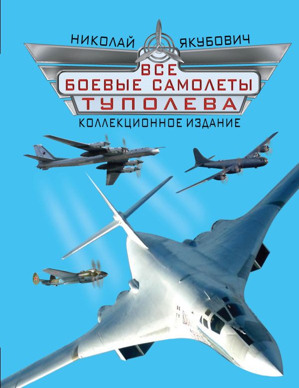 Все боевые самолеты Туполева. КОЛЛЕКЦИОННОЕ ИЗДАНИЕ Все боевые самолеты Туполева. КОЛЛЕКЦИОННОЕ ИЗДАНИЕ Якубович Н.В.