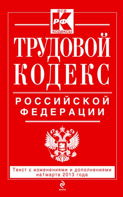 Трудовой кодекс Российской Федерации: текст с изм. и доп. на 1 марта 2013 г. - фото 1