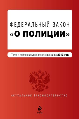 Федеральный закон "О полиции". Текст с изм. и доп. на 2013 год Федеральный закон "О полиции". Текст с изм. и доп. на 2013 год