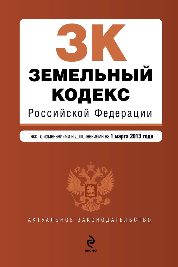 Земельный кодекс Российской Федерации : текст с изм. и доп. на 1 марта 2013 г. Земельный кодекс Российской Федерации : текст с изм. и доп. на 1 марта 2013 г.