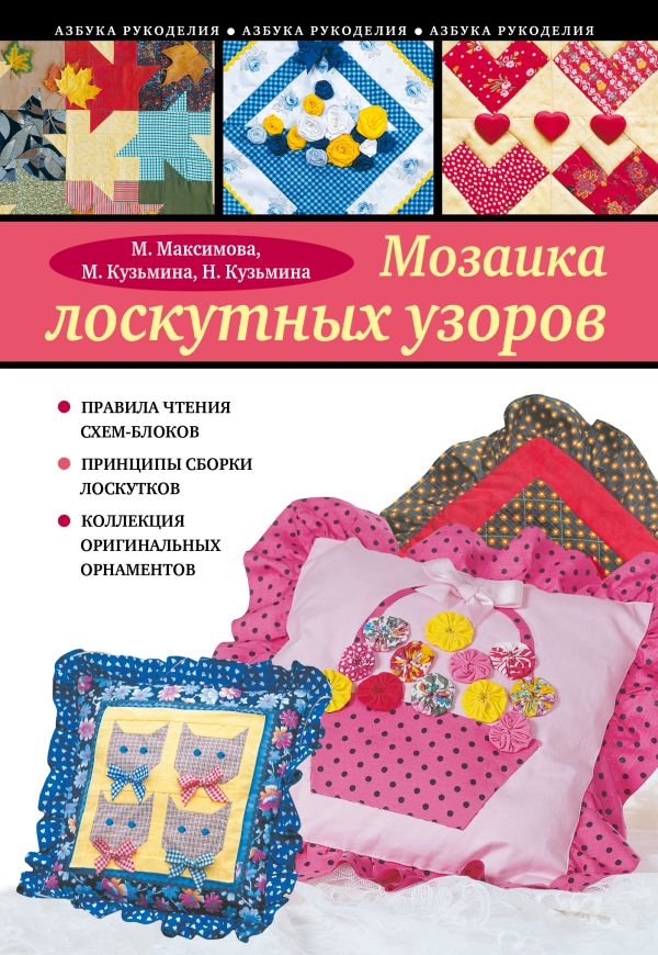 Мозаика лоскутных узоров Мозаика лоскутных узоров Максимова М.В., Кузьмина М.А., Кузьмина Н.Ю.