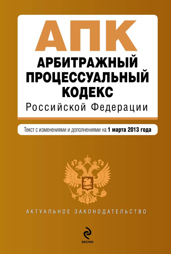 Арбитражный процессуальный кодекс Российской Федерации : текст с изм. и доп. на 1 марта 2013 г. Арбитражный процессуальный кодекс Российской Федерации : текст с изм. и доп. на 1 марта 2013 г.