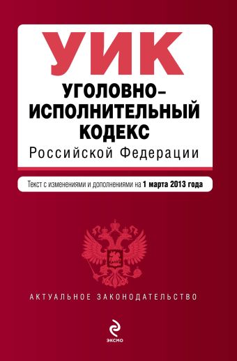Уголовно-исполнительный кодекс Российской Федерации : текст с изм. и доп. на 1 марта 2013 г. Уголовно-исполнительный кодекс Российской Федерации : текст с изм. и доп. на 1 марта 2013 г.