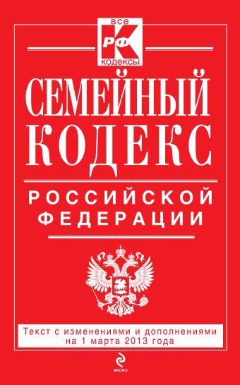 Семейный кодекс Российской Федерации : текст с изм. и доп. на 1 марта 2013 г. Семейный кодекс Российской Федерации : текст с изм. и доп. на 1 марта 2013 г.
