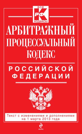Арбитражный процессуальный кодекс Российской Федерации : текст с изм. и доп. на 1 марта 2013 г. Арбитражный процессуальный кодекс Российской Федерации : текст с изм. и доп. на 1 марта 2013 г.