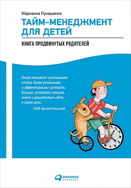 Тайм-менеджмент для детей: Книга продвинутых родителей. Лукашенко М.