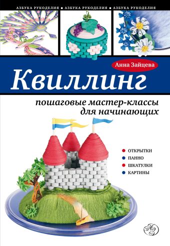 Квиллинг: пошаговые мастер-классы для начинающих Квиллинг: пошаговые мастер-классы для начинающих Зайцева А.А.
