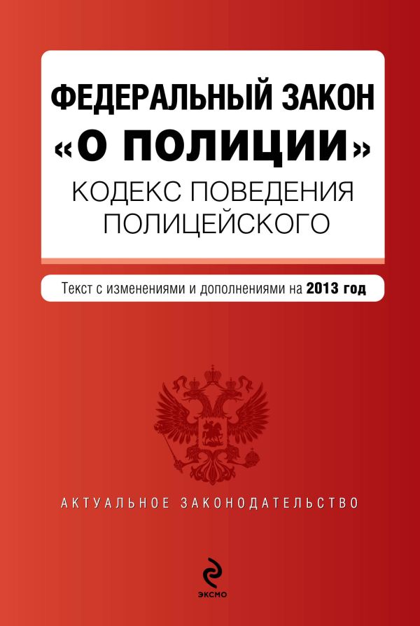 Кодекс поведения полицейского. Федеральный закон "О полиции". Текст с изм. и доп. на 2013 г. Кодекс поведения полицейского. Федеральный закон "О полиции". Текст с изм. и доп. на 2013 г.