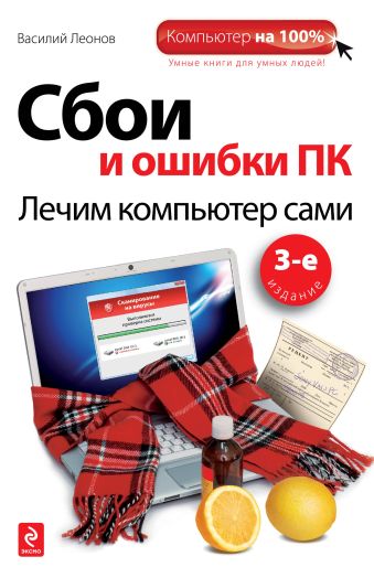 Сбои и ошибки ПК. Лечим компьютер сами. 3-е издание Сбои и ошибки ПК. Лечим компьютер сами. 3-е издание Леонов В.